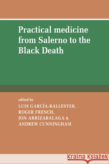 Practical Medicine from Salerno to the Black Death L. Garcia-Ballester Luis Garcia-Ballester Roger French 9780521431019 Cambridge University Press
