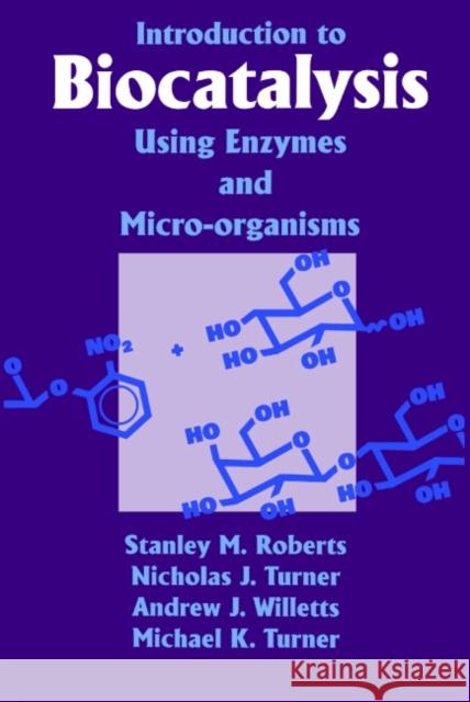 Introduction to Biocatalysis Using Enzymes and Microorganisms S. M. Roberts Tel                                      Andrew J. Willetts 9780521436854