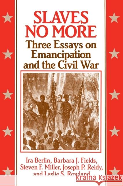 Slaves No More: Three Essays on Emancipation and the Civil War Berlin, Ira 9780521436922 Cambridge University Press