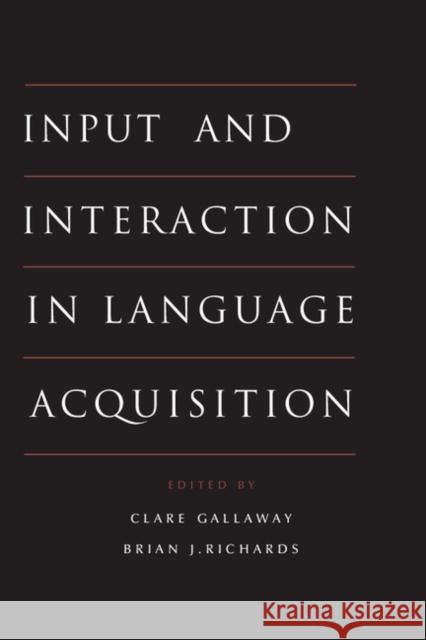 Input and Interaction in Language Acquisition Clare Gallaway Brian J. Richards 9780521437257 Cambridge University Press