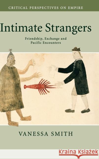 Intimate Strangers: Friendship, Exchange and Pacific Encounters Smith, Vanessa 9780521437516 Cambridge University Press