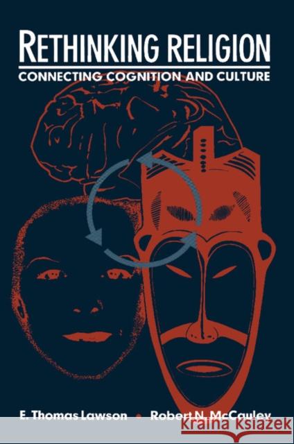 Rethinking Religion: Connecting Cognition and Culture Lawson, E. Thomas 9780521438063