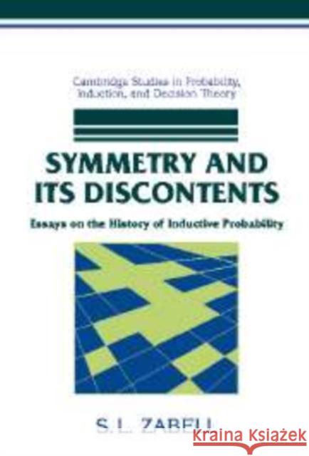 Symmetry and Its Discontents: Essays on the History of Inductive Probability Zabell, S. L. 9780521444705 Cambridge University Press