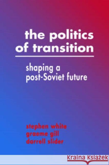 The Politics of Transition: Shaping a Post-Soviet Future White, Stephen 9780521446341 Cambridge University Press