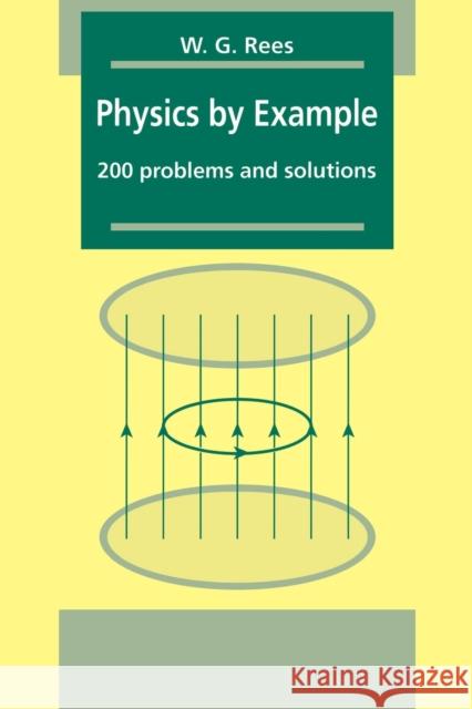 Physics by Example: 200 Problems and Solutions Rees, W. G. 9780521449755 0