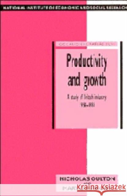 Productivity and Growth: A Study of British Industry 1954-86 Oulton, Nicholas 9780521453455 CAMBRIDGE UNIVERSITY PRESS
