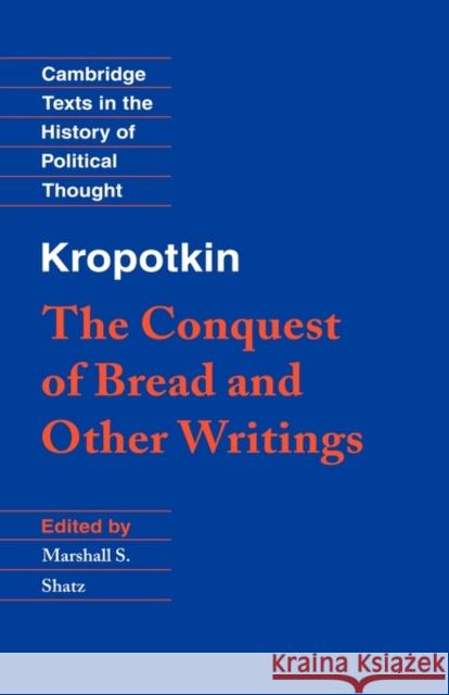 Kropotkin: 'The Conquest of Bread' and Other Writings Petr Alekseevich Kropotkine Peter Kropotkin Marshall S. Shatz 9780521453981 Cambridge University Press