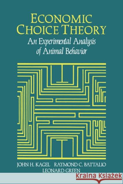 Economic Choice Theory: An Experimental Analysis of Animal Behavior Kagel, John H. 9780521454889 Cambridge University Press