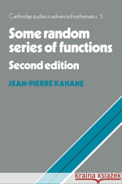 Some Random Series of Functions Csam Kahane Jean-Pierre Kahane B. Bollobas 9780521456029 Cambridge University Press