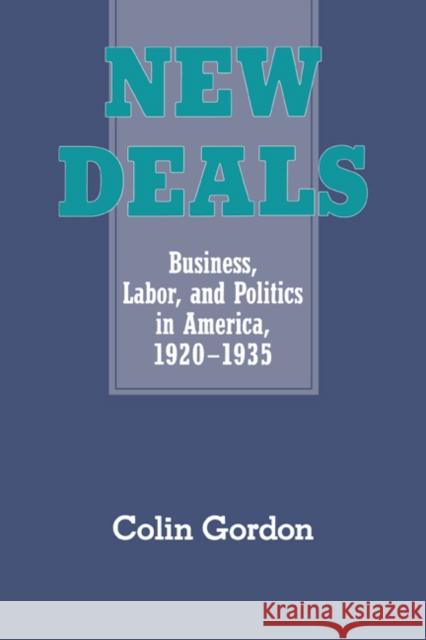New Deals: Business, Labor, and Politics in America, 1920-1935 Gordon, Colin 9780521457552