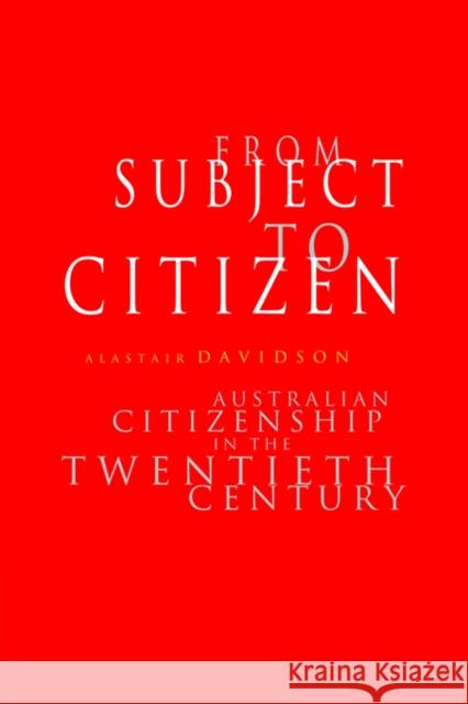 From Subject to Citizen: Australian Citizenship in the Twentieth Century Davidson, Alastair 9780521459730 Cambridge University Press