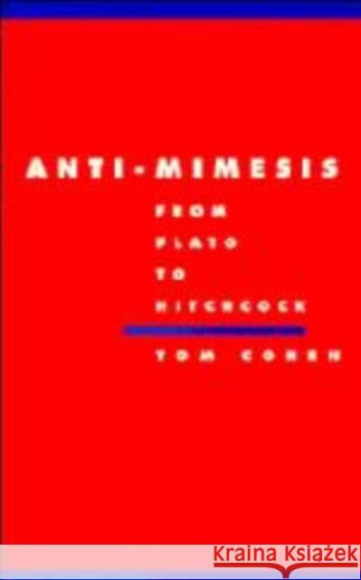 Anti-Mimesis from Plato to Hitchcock Tom Cohen Anthony Cascardi Richard Macksey 9780521460132