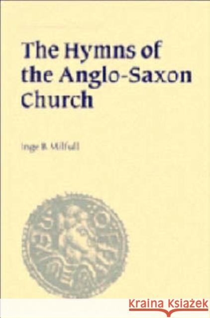 The Hymns of the Anglo-Saxon Church: A Study and Edition of the 'Durham Hymnal' Milfull, Inge B. 9780521462525 CAMBRIDGE UNIVERSITY PRESS