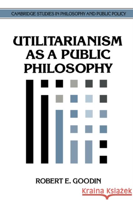 Utilitarianism as a Public Philosophy Robert E. Goodin Douglas MacLean 9780521468060 Cambridge University Press
