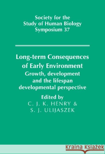 Long-Term Consequences of Early Environment: Growth, Development and the Lifespan Developmental Perspective Henry, C. Jeya K. 9780521471084