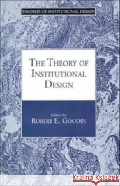 The Theory of Institutional Design Robert E. Goodin 9780521471190 Cambridge University Press