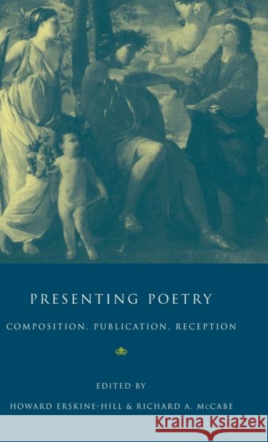 Presenting Poetry: Composition, Publication, Reception Erskine-Hill, Howard 9780521473606 Cambridge University Press