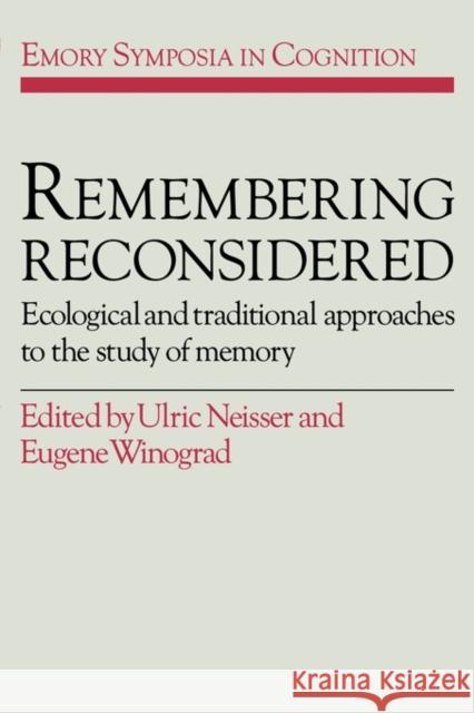 Remembering Reconsidered: Ecological and Traditional Approaches to the Study of Memory Neisser, Ulric 9780521485005 Cambridge University Press