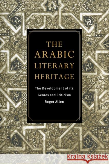 The Arabic Literary Heritage: The Development of Its Genres and Criticism Allen, Roger 9780521485258 Cambridge University Press