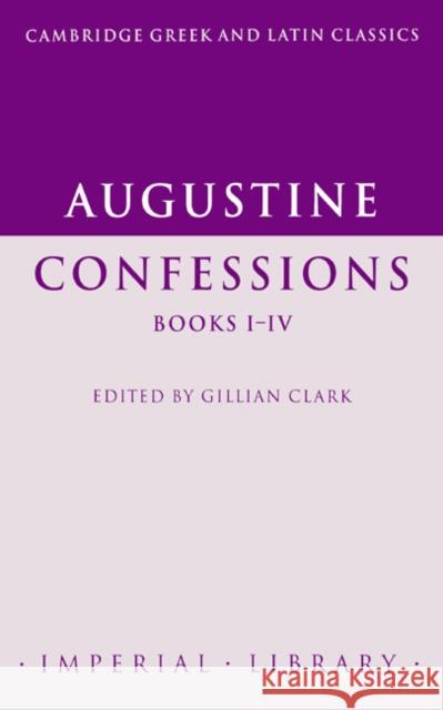 Augustine: Confessions Books I-IV Saint Augustine of Hippo                 Gillian Clark Gillian Clarke 9780521497633 Cambridge University Press