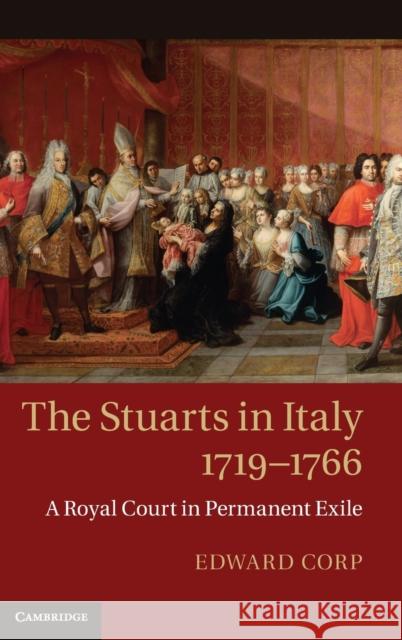 The Stuarts in Italy, 1719-1766 Corp, Edward 9780521513272