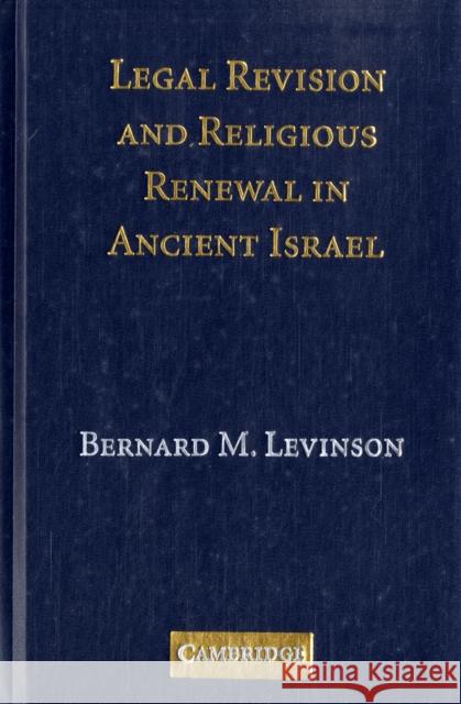 Legal Revision and Religious Renewal in Ancient Israel Bernard M. Levinson 9780521513449 Cambridge University Press