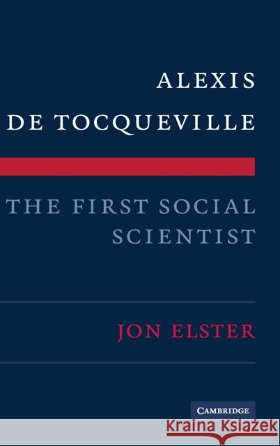 Alexis de Tocqueville, the First Social Scientist Jon Elster 9780521518444