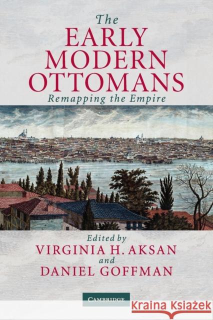 The Early Modern Ottomans: Remapping the Empire Aksan, Virginia H. 9780521520850 Cambridge University Press
