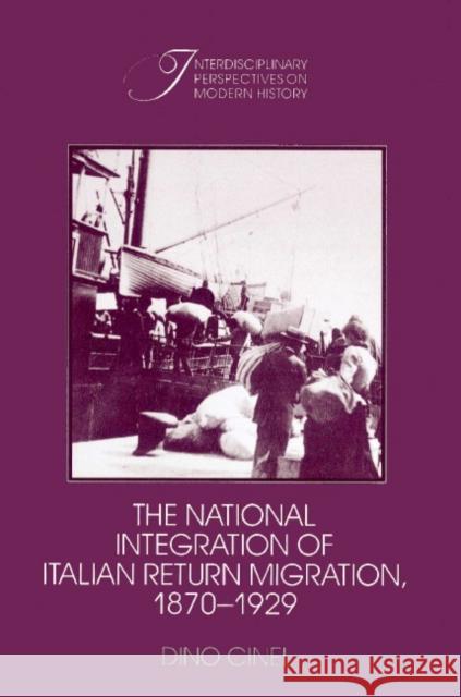 The National Integration of Italian Return Migration, 1870-1929 Dino Cinel Robert Fogel Stephan Thernstrom 9780521521185