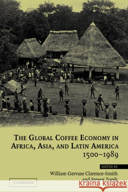 The Global Coffee Economy in Africa, Asia, and Latin America, 1500-1989 Steven Topik William Clarence-Smith William Gervase Clarence-Smith 9780521521727 Cambridge University Press