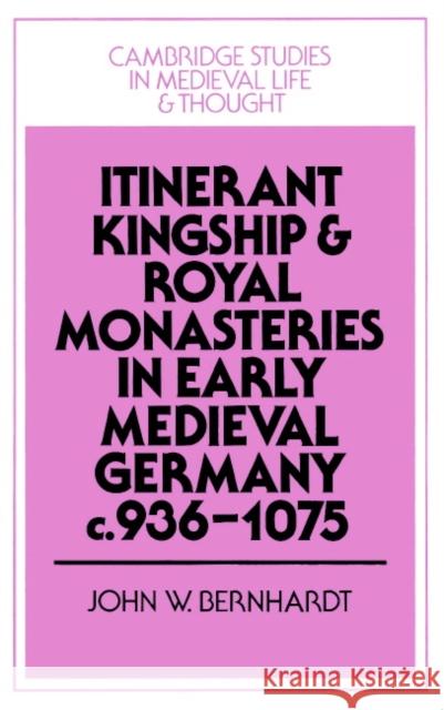 Itinerant Kingship and Royal Monasteries in Early Medieval Germany, C.936-1075 Bernhardt, John W. 9780521521833 Cambridge University Press