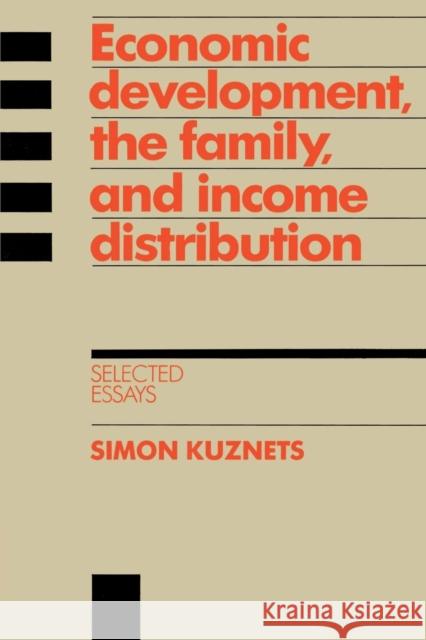 Economic Development, the Family, and Income Distribution: Selected Essays Kuznets, Simon 9780521521963 Cambridge University Press