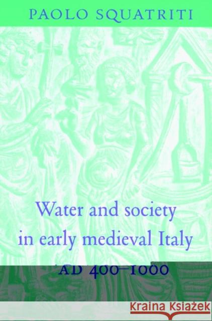 Water and Society in Early Medieval Italy, Ad 400-1000 Squatriti, Paolo 9780521522069 Cambridge University Press