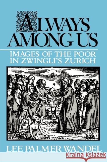 Always Among Us: Images of the Poor in Zwingli's Zurich Wandel, Lee Palmer 9780521522540 Cambridge University Press