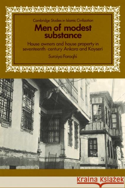 Men of Modest Substance: House Owners and House Property in Seventeenth-Century Ankara and Kayseri Faroqhi, Suraiya 9780521522557 Cambridge University Press