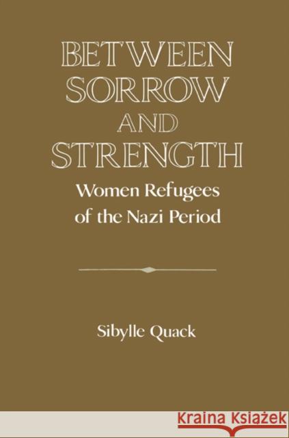 Between Sorrow and Strength: Women Refugees of the Nazi Period Quack, Sibylle 9780521522854 Cambridge University Press