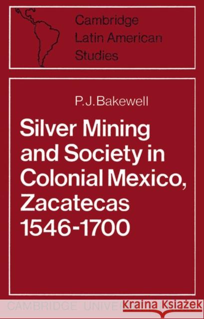 Silver Mining and Society in Colonial Mexico, Zacatecas 1546-1700 P. J. Bakewell Alan Knight 9780521523127