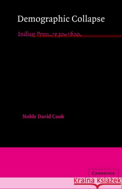 Demographic Collapse: Indian Peru, 1520-1620 Cook, Noble David 9780521523141 Cambridge University Press