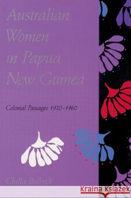 Australian Women in Papua New Guinea: Colonial Passages 1920-1960 Bulbeck, Chilla 9780521523202 Cambridge University Press