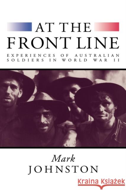 At the Front Line: Experiences of Australian Soldiers in World War II Johnston, Mark 9780521523233
