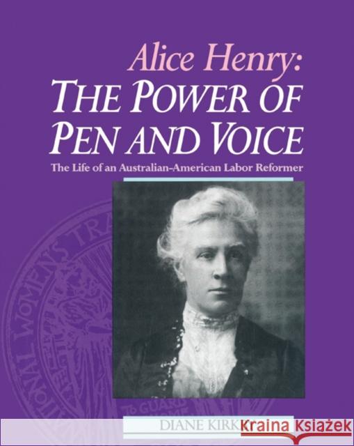 Alice Henry: The Power of Pen and Voice: The Life of an Australian-American Labor Reformer Kirkby, Diane 9780521523240 Cambridge University Press