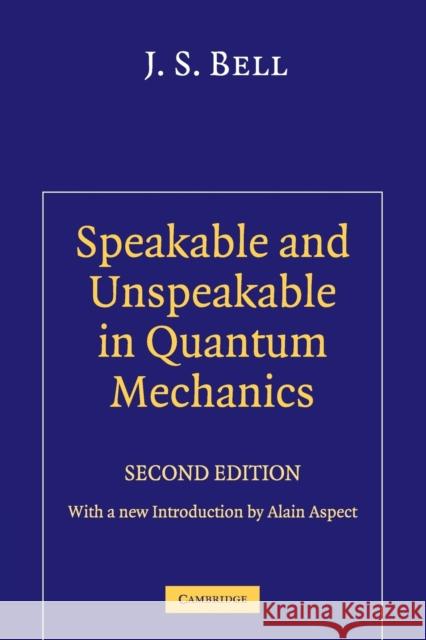 Speakable and Unspeakable in Quantum Mechanics: Collected Papers on Quantum Philosophy Bell, J. S. 9780521523387 CAMBRIDGE UNIVERSITY PRESS
