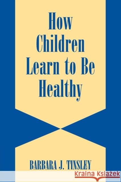 How Children Learn to Be Healthy Tinsley, Barbara J. 9780521524186 Cambridge University Press