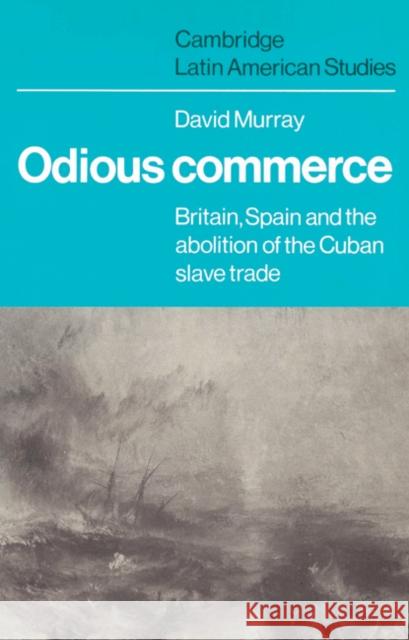 Odious Commerce: Britain, Spain and the Abolition of the Cuban Slave Trade Murray, David R. 9780521524698 Cambridge University Press