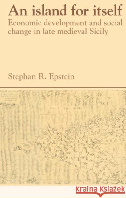 An Island for Itself: Economic Development and Social Change in Late Medieval Sicily Epstein, Stephan R. 9780521525077 Cambridge University Press