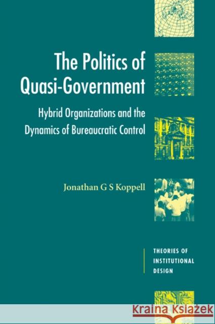The Politics of Quasi-Government: Hybrid Organizations and the Dynamics of Bureaucratic Control Koppell, Jonathan G. S. 9780521525602 Cambridge University Press