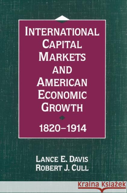 International Capital Markets and American Economic Growth, 1820-1914 Lance Edwin Davis Robert J. Cull 9780521526449