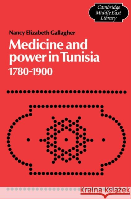 Medicine and Power in Tunisia, 1780-1900 Nancy Elizabeth Gallagher Edmund Burke Michael C. Hudson 9780521529396 Cambridge University Press