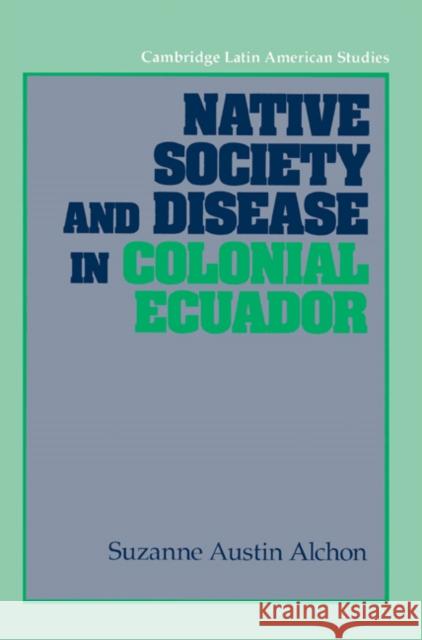 Native Society and Disease in Colonial Ecuador Suzanne Austin Alchon Alan Knight 9780521529457
