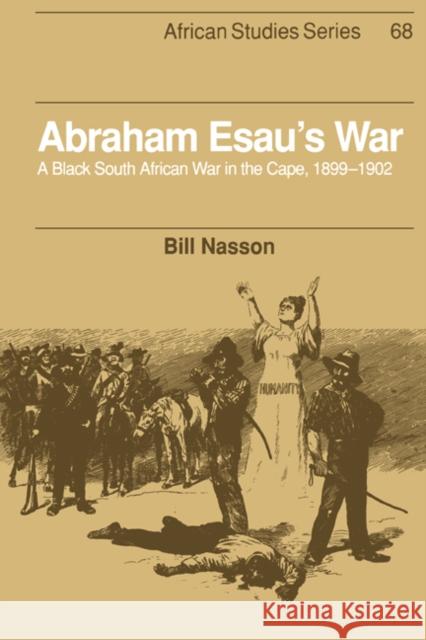 Abraham Esau's War: A Black South African War in the Cape, 1899-1902 Nasson, Bill 9780521530590 Cambridge University Press